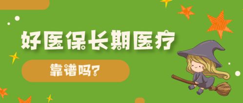 好医保长期医疗靠谱吗 20年和6年版选哪个